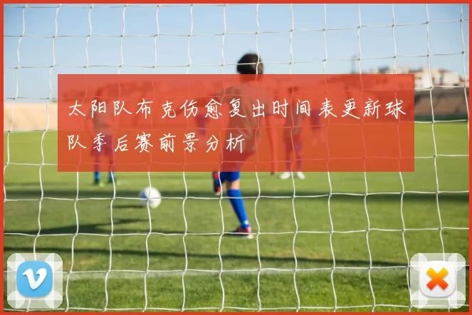 太阳队布克伤愈复出时间表更新球队季后赛前景分析