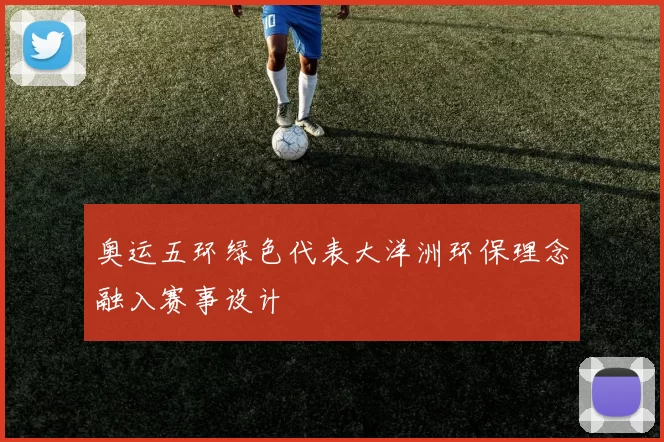 奥运五环绿色代表大洋洲环保理念融入赛事设计