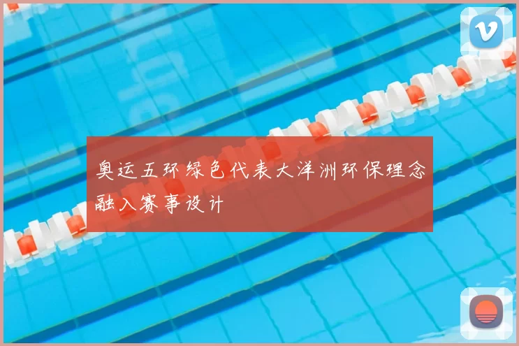 奥运五环绿色代表大洋洲环保理念融入赛事设计