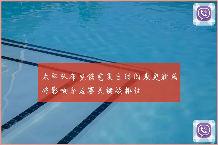 太阳队布克伤愈复出时间表更新或将影响季后赛关键战排位