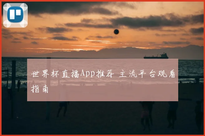 世界杯直播App推荐 主流平台观看指南
