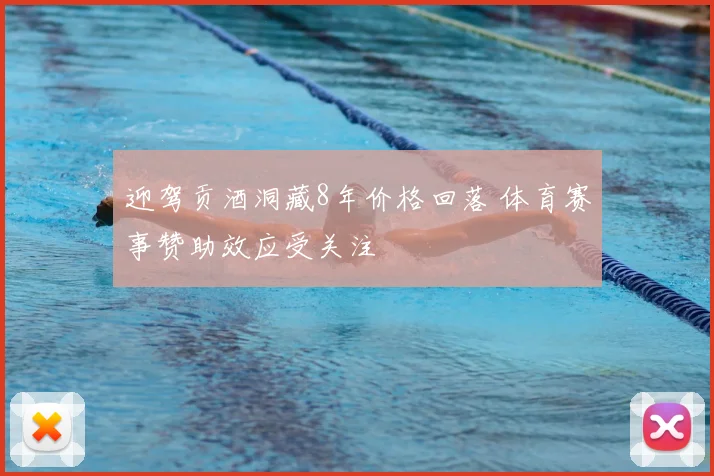 迎驾贡酒洞藏8年价格回落 体育赛事赞助效应受关注