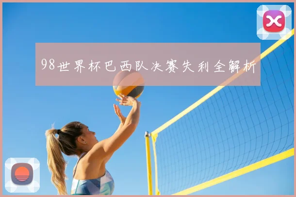 98世界杯巴西队决赛失利全解析