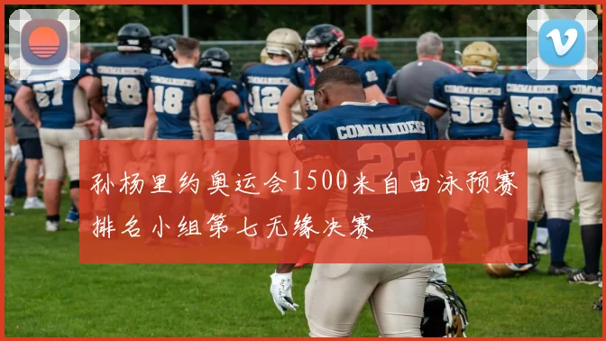 孙杨里约奥运会1500米自由泳预赛排名小组第七无缘决赛