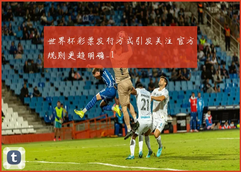 世界杯彩票发行方式引发关注 官方规则更趋明确_1